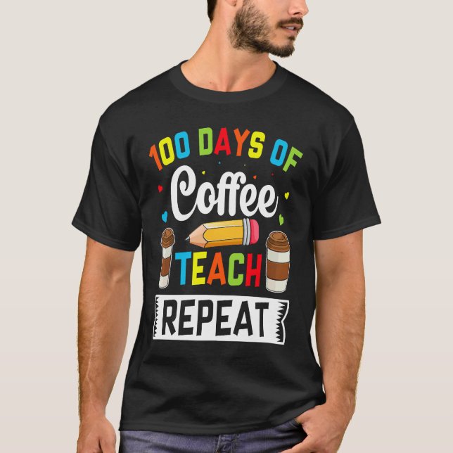 T-shirt 100 Days of Coffee Teach Repeat Teacher Coffe Caff (Devant)