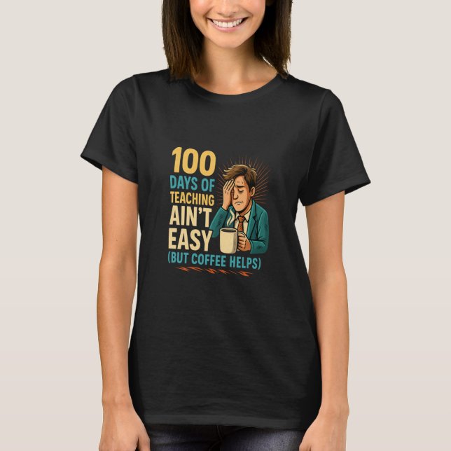 T-shirt 100 Days of Teaching Ainu2019t Easy (But Coffee He (Devant)