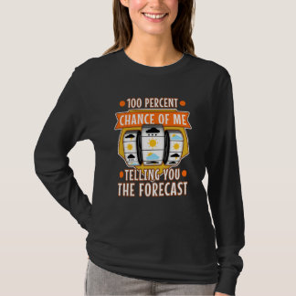 T-shirt 100 percent chance of me telling you the forecast 