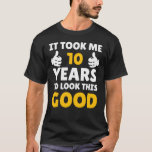 T-shirt 10 Birthday It Took Me Years To Look This Good<br><div class="desc">Apparel best for men,  women,  ladies,  adults,  boys,  girls,  couples,  papa,  aunt,  uncle,  him & her,  Birthdays,  Anniversaries,  école,  graduations,  holidays,  Christmas</div>