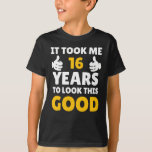 T-shirt 16 Birthday It Took Me Years To Look This Good<br><div class="desc">Apparel best for men,  women,  ladies,  adults,  boys,  girls,  couples,  papa,  aunt,  uncle,  him & her,  Birthdays,  Anniversaries,  école,  graduations,  holidays,  Christmas</div>