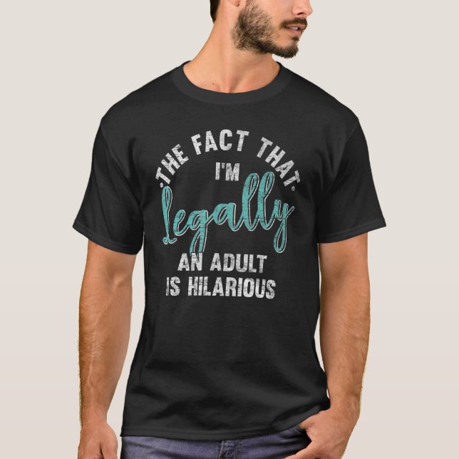 T-shirt 18e Birthday I'm Legally An Adult Is Hilarious 18 (Devant)