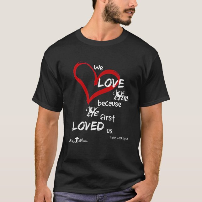T-shirt 1 John 4:19 We Love Him, Because He First Loved (Devant)