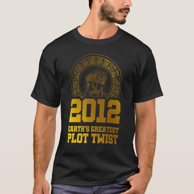 T-shirt 2012 Earth s Greatest Plot Twist Mayan Calendar Th (Devant)