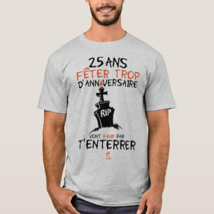 T-shirt 25 ans feter trop anniversaire enterrer finir