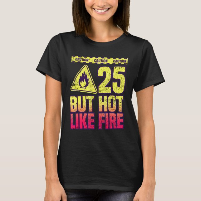 T-shirt 25th Birthday. 25 Years But Hot Like Fire. Funny (Devant)