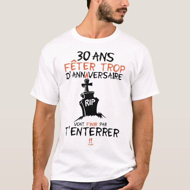 T-shirt 30 ans feter trop anniversaire enterrer finir (Devant)