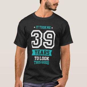 T-shirt 39 Ans Pour Voir Ce Bon