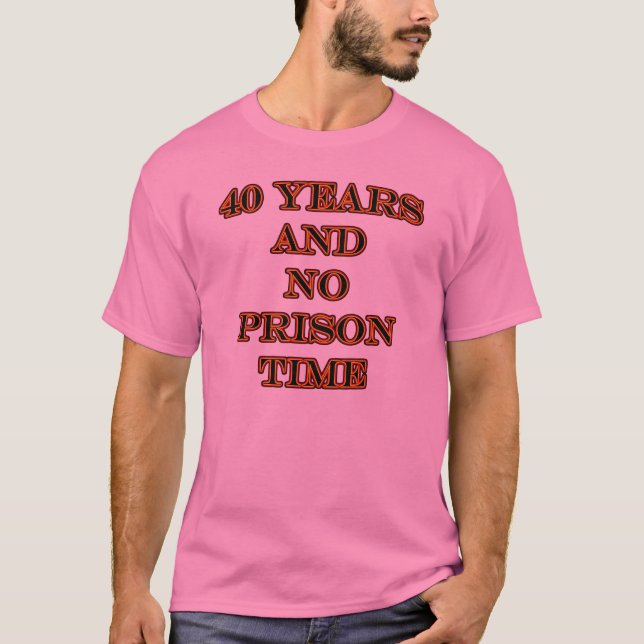 T-shirt 40 et aucune peine de prison (Devant)