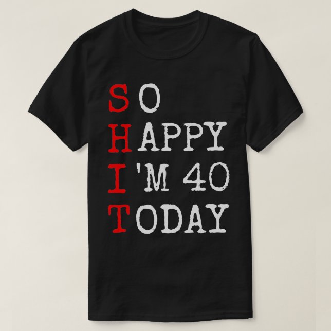 T-shirt 40e anniversaire si heureux Je m 40 Dire Sarcasme  (Design devant)