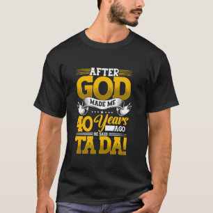 T-shirt 40ème Anniversaire Après Que Dieu M'Ait Fait Il Y 