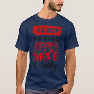 T-shirt 45 ACP parce que tirer deux fois est noir idiot