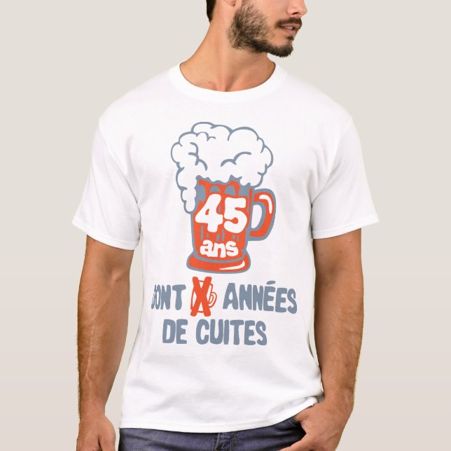 T-shirt 45 ans anniversaire cuite alcool annees humour (Devant)