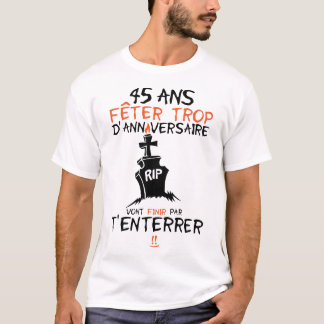 T-shirt 45 ans feter trop anniversaire enterrer finir
