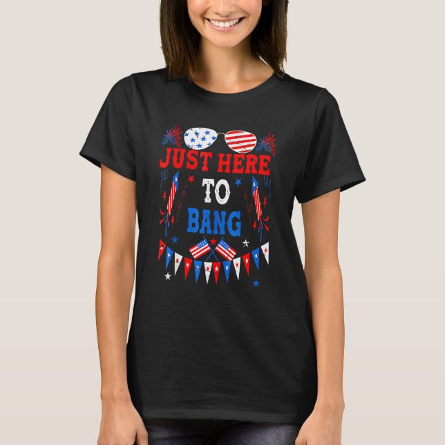T-shirt 4 juillet Je Suis Juste Ici Pour Bang Usa Drapeau  (Devant)