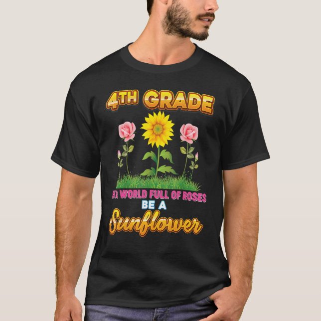 T-shirt 4th Grade In A World Full Of Roses Be A Sunflower  (Devant)