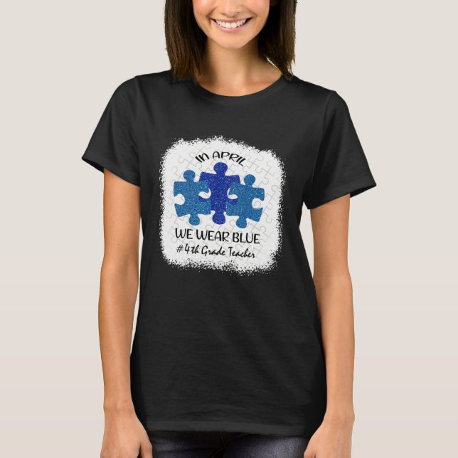 T-shirt 4th Grade Teacher Autism Awareness In April We Wea (Devant)