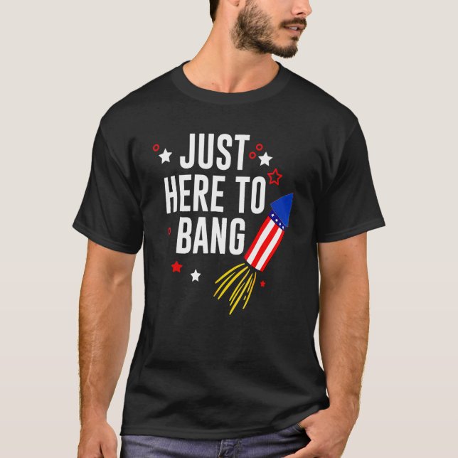 T-shirt 4th Of July Just Here To Bang American Flag Firewo (Devant)