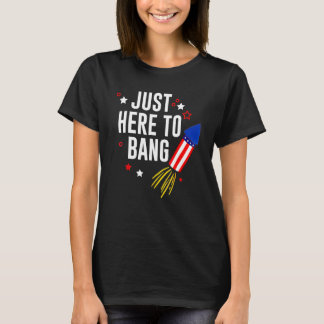 T-shirt 4th Of July Just Here To Bang American Flag Firewo