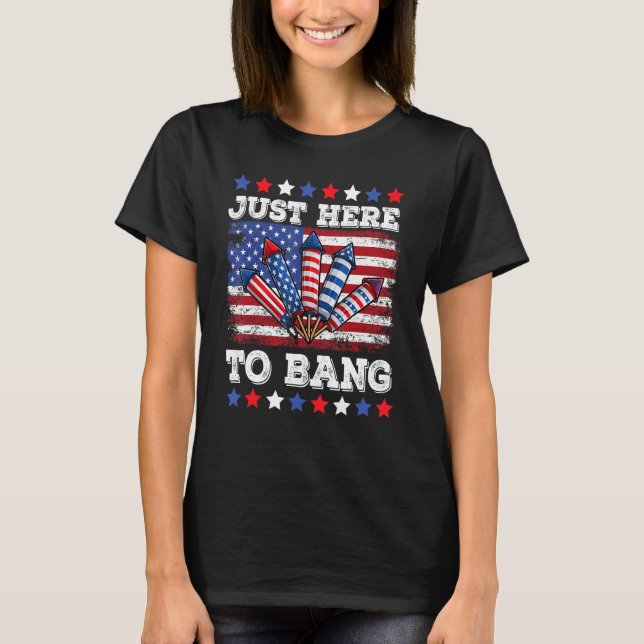 T-shirt 4th Of July Just Here to Bang Fireworks Men Women  (Devant)
