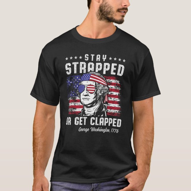 T-shirt 4th of July  Stay Strapped or Get Clapped George W (Devant)