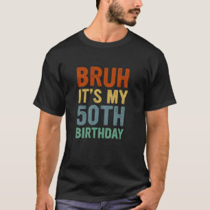 T-shirt 50 ans B jour Bruh C'est mon 50e anniversaire