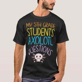 T-shirt 5th Grade Teacher Appreciation I Aolotl Questions 