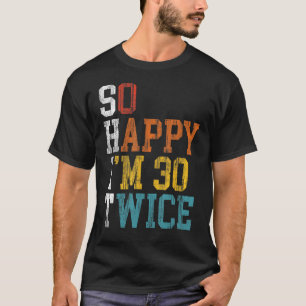 T-shirt 60e anniversaire So Happy I m 30 Twice 1963 Annive