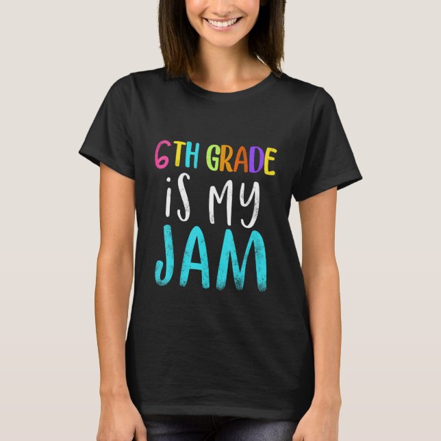 T-shirt 6th grade is my jam teacher 6th grade teacher appr (Devant)