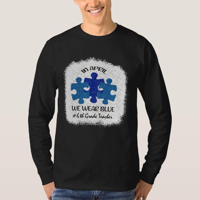 T-shirt 6th Grade Teacher Autism Awareness In April We Wea (Devant)