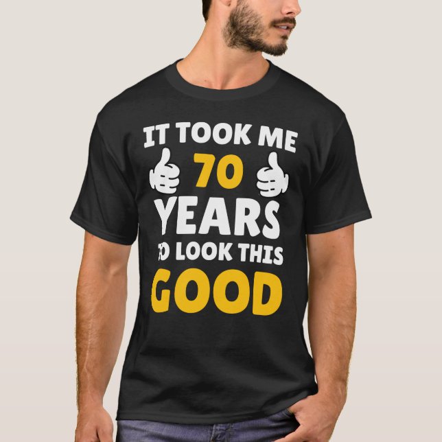 T-shirt 70 Birthday It Took Me Years To Look This Good (Devant)
