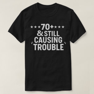 T-shirt 70+ & Toujours en Train de Causer des Problèmes -