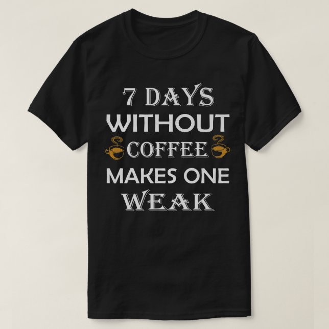 T-shirt 7 jours sans café rendent faible (Design devant)