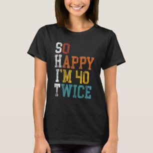 T-shirt 80e anniversaire So Happy I m 40 Twice 1943 Annive