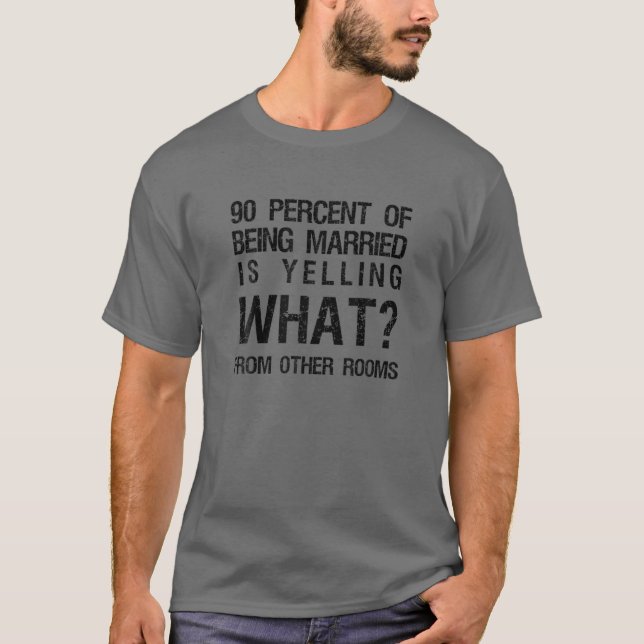 T-shirt 90 Percent Of Being Married Is Yelling What From O (Devant)