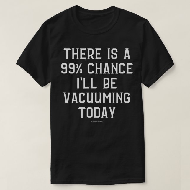 T-shirt 99 Percent Chance I Will Be Vacuuming Today Housek (Design devant)