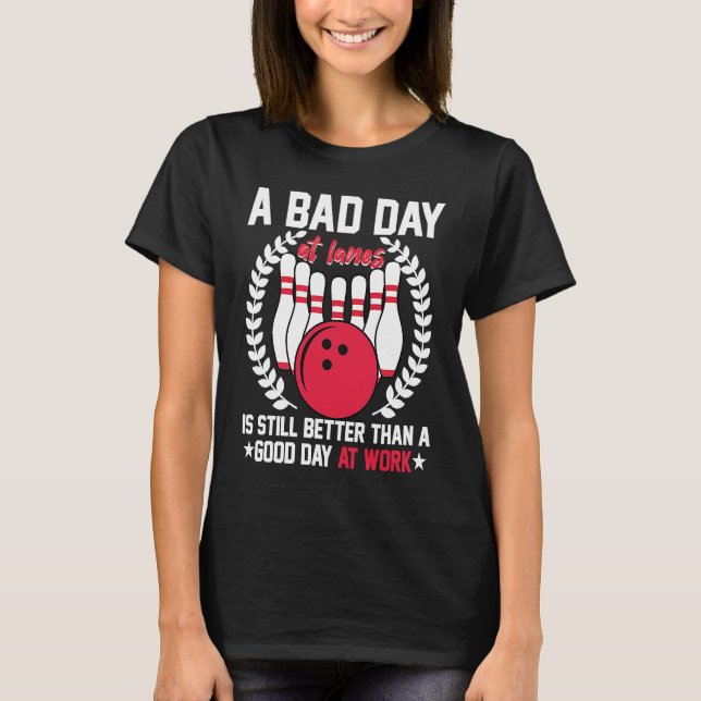 T-shirt A Bad Day At Lanes Still Better Than A Good Day At (Devant)