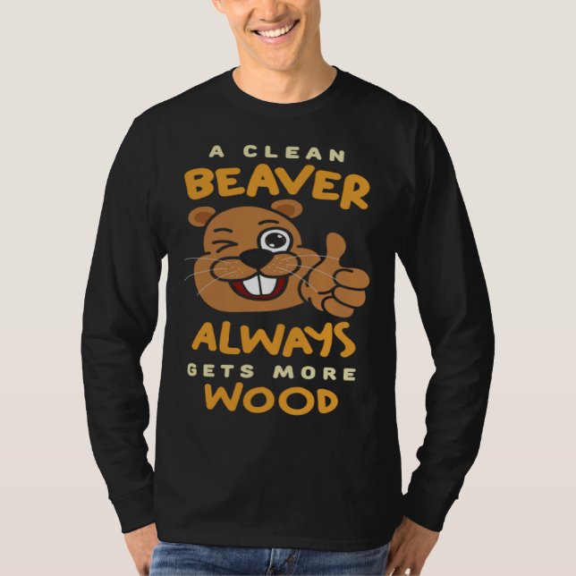 T-shirt A Clean Beaver Always Get More Wood Beaver Hunting (Devant)