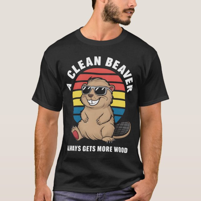 T-shirt A Clean Beaver Always Gets More Wood family (Devant)