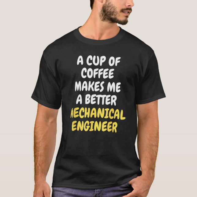 T-shirt A Cup Of Coffee Makes Me A Better MECHANICAL ENGIN (Devant)