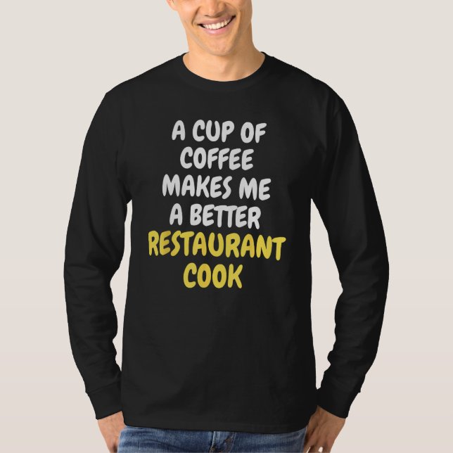 T-shirt A Cup Of Coffee Makes Me A Better RESTURANT COOK (Devant)