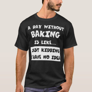 T-shirt A Day Without Baking Is Like Venin Funny Tee Bakin