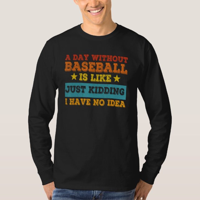 T-shirt A Day Without Baseball Is Like Just Kidding I Have (Devant)