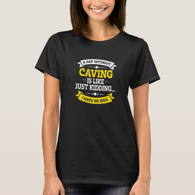 T-shirt A Day Without Caving Is Like Just Kidding Spelunki (Devant)