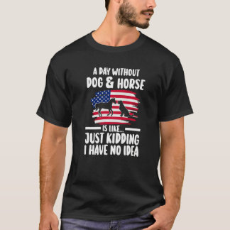 T-shirt a day without dog & horse is kidding equestrian Pr