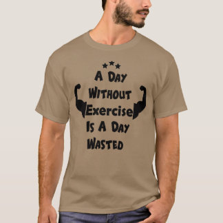 T-shirt A Day Without Exercise Is A Day Wasted