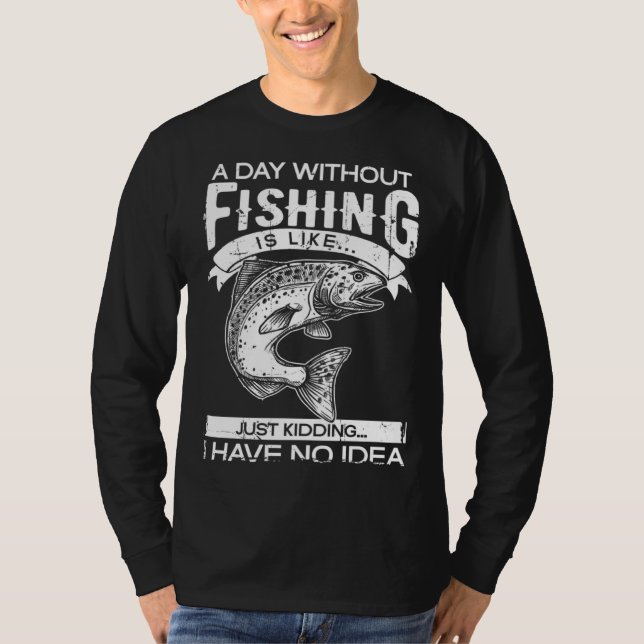 T-shirt A Day Without Fishing Is Like Have No Idea Fisherm (Devant)