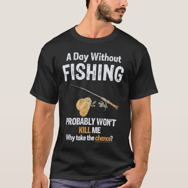 T-shirt A Day Without Fishing Probably Won't Kill Me Funny (Devant)