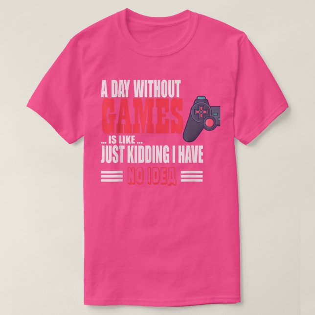 T-shirt A Day Without Game Is Like Funny tee For Video Gam (Design devant)