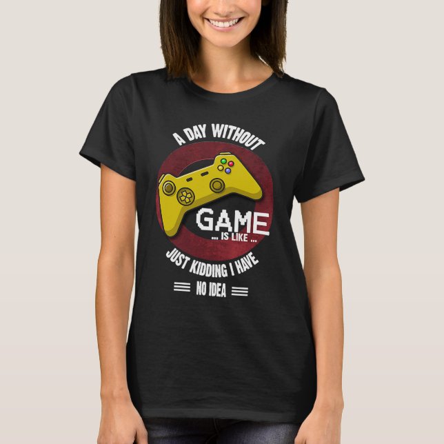 T-shirt A Day Without Game Is Like,  Gaming Quote (Devant)